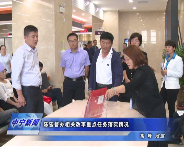 陈宏督办相关改革重点任务落实情况